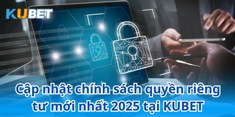 Cập nhật nội dung mới nhất trong chính sách riêng tư tại KUBET