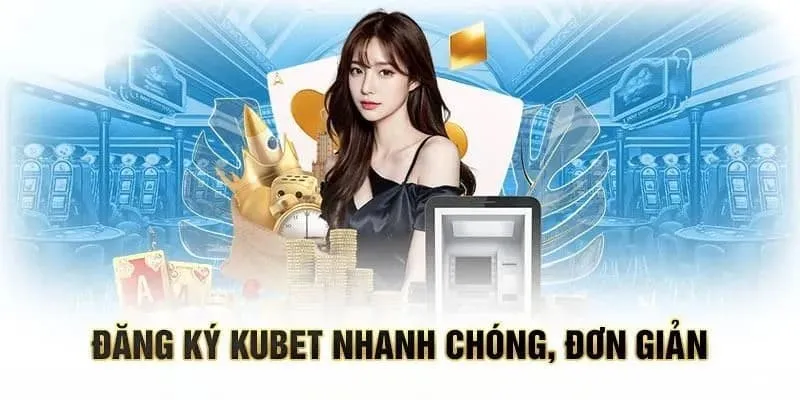Chú ý một số điểm quan trọng để tối ưu thời gian đăng ký Kubet