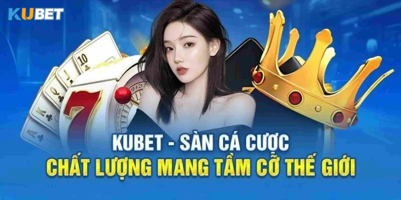 Giới thiệu tổng quan về sảnh cá cược trực tuyến kubet