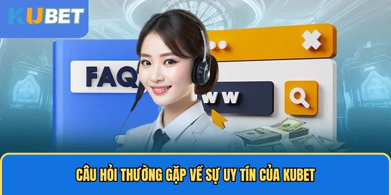 Những câu hỏi thường gặp khi tham gia kubet
