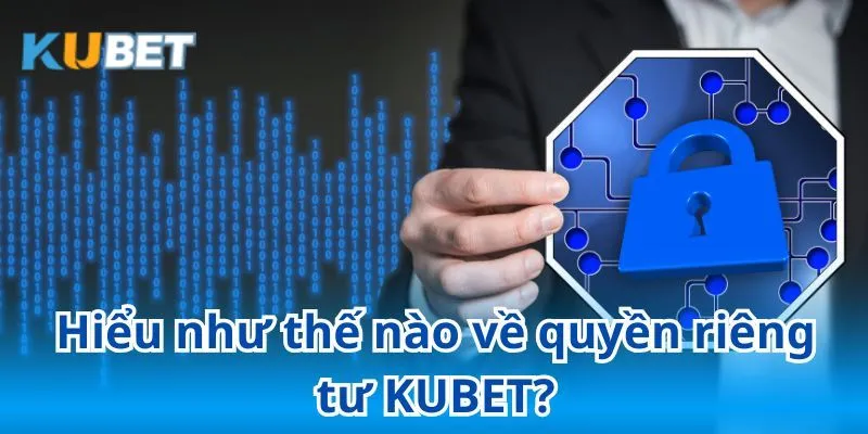 Quyền riêng tư KUBET là gì?